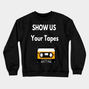 Show Us Your Tapes Crewneck Sweatshirt